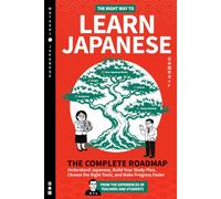The Right Way to Learn Japanese: A Beginner's Roadmap to Understanding How Japanese Works, Building Your Study Plan, Choosing the Right Tools, and Making Faster Progress. (Foundations)