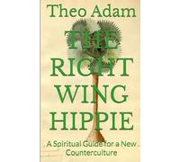 The Right Wing Hippie: A Spiritual Guide for a New Counterculture