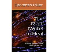 The Right (Write) to Heal: Walking Forward While Healing from Loss (The Right (Write) to Heal - Volume I: Walking Forward While Healing from Loss)