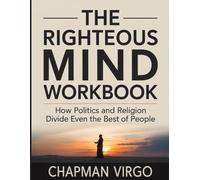 The Righteous Mind Workbook: How Politics and Religion Divide Even the Best of People