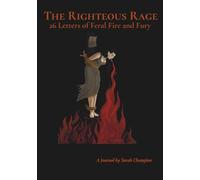 The Righteous Rage: 26 Letters of Feral Fire and Fury