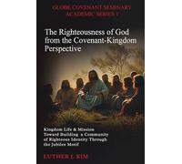 The Righteousness of God from the Covenant Kingdom Perspective: Kingdom Life & Mission Toward Building a Community of Righteous Identity through the Jubilee Motif