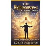 The Righteousness of God In Christ: Understanding Your Right Standing, Identity, and Confidence Before God Through Christ