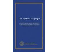 The rights of the people: containing the principles and a demonstration of the practicability of universal suffrage, without ballot, without oaths, ... plan, the sense or opinion of the whole...