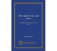 The rights of war and peace: including the law of nature and of nations
