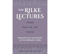 The Rilke Lectures - Philosophy - Religion - Myth - Poetry - Psychology: Windows into the Wisdom of the Sophianic Cross