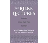 The Rilke Lectures - Philosophy - Religion - Myth - Poetry - Psychology: Windows into the Wisdom of the Sophianic Cross