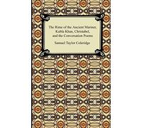 The Rime of the Ancient Mariner, Kubla Khan, Christabel, and the Conversation Poems