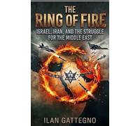 The Ring of Fire: Israel, Iran, and the Struggle for the Middle East