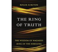 The Ring of Truth: The Wisdom of Wagner's Ring of the Nibelung