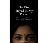 The Ring Stayed in My Pocket: A Short Literary Memoir on Love, Timing, and Absence