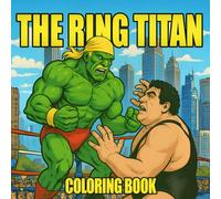 The Ring Titan Coloring Book: Mighty Warriors of the Wrestling Ring, Strongmen, Slams, and Showdowns to Color