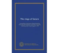 The rings of Saturn: proceedings of the Saturn's Rings Workshop held at the Jet Propulsion Laboratory, Pasadena, California, July 31 and August 1, 1973