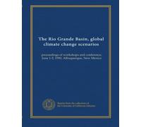 The Rio Grande Basin, global climate change scenarios: proceedings of workshops and conference, June 1-2, 1990, Albuquerque, New Mexico