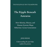 The Ripple Beneath Aotearoa: How Identity, History, and Human Systems Shape Behaviour Across Generations (The Wolfpack Way Series)