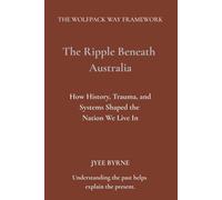 The Ripple Beneath Australia: How History, Trauma, and Systems Shaped the Nation We Live In (The Wolfpack Way Series)