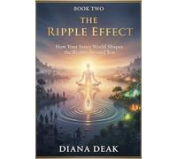 The Ripple Effect: How Your Inner World Shapes the Reality Around You (The Conscious Living Quartet)