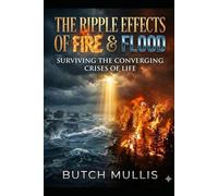 THE RIPPLE EFFECTS OF FIRE AND FLOOD: Surviving the Converging Crises of Life: 2
