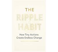THE RIPPLE HABIT: How Tiny Actions Create Endless Change