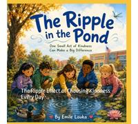 The Ripple In The Pond: The Ripple Effect of Choosing Kindness Every Day (The Kindness Collection Book 2)