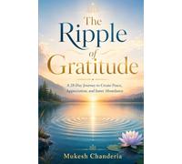 The Ripple of Gratitude: A 28-Day Journey to Transform Your Life with Thankfulness