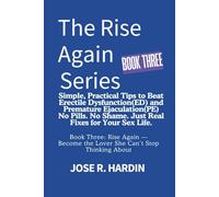 The Rise Again Series: Simple, Practical Tips to Beat Erectile Dysfunction(ED) and Premature Ejaculation(PE) -- No Pills. No Shame. Just Real Fixes for Your Sex Life.