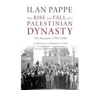 The Rise and Fall of a Palestinian Dynasty: The Husaynis 1700-1948