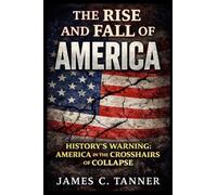 The Rise and Fall of America: History's Warning: America in the Crosshairs of Collapse