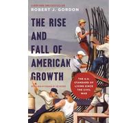 The Rise and Fall of American Growth: The U.S. Standard of Living since the Civil War: 70 (The Princeton Economic History of the Western World)