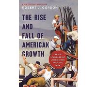The Rise and Fall of American Growth: The U.S. Standard of Living since the Civil War (The Princeton Economic History of the Western World)