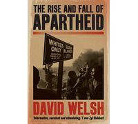 The Rise and Fall of Apartheid: From racial domination to majority rule