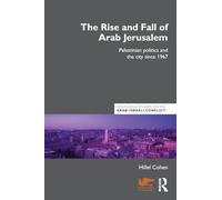The Rise and Fall of Arab Jerusalem: Palestinian Politics and the City since 1967: 10 (Routledge Studies on the Arab-Israeli Conflict)