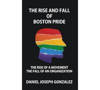 The Rise and Fall of Boston Pride: The Rise of a Movement, The Fall of an Organization