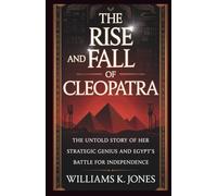The Rise and Fall of Cleopatra: The Untold Story of Her Strategic Genius and Egypt’s Battle for Independence