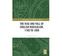 The Rise and Fall of English Radicalism, 1760 to 1800 (Routledge Studies in Modern British History)