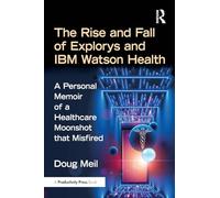 The Rise and Fall of Explorys and IBM Watson Health: A Personal Memoir of a Healthcare Moonshot that Misfired