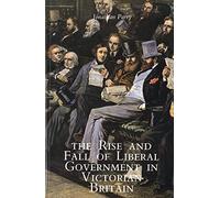 The Rise and Fall of Liberal Government in Victorian Britain