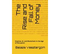 The Rise and Fall of Money: Empires, AI, and Blockchain in the Age of Disruption