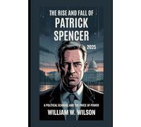 The Rise and Fall of Patrick Spencer 2025: A Political Scandal and the Price of Power