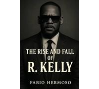 THE RISE AND FALL OF R. KELLY