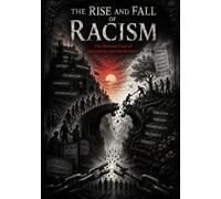 THE RISE AND FALL OF RACISM: The Human Cost of Ignorance and Intolerance