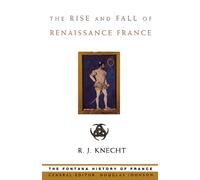 THE RISE AND FALL OF RENAISSANCE FRANCE: A Comprehensive History of the French Monarchy and the Reformation (Fontana History of France)