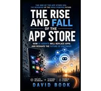 The Rise and Fall of the App Store: How AI Agents Will Replace Apps and Reshape the Future of Software
