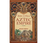 The Rise and Fall of the Aztec Empire