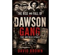 The Rise And Fall Of The Dawson Gang: The Untold Story: The hidden history of the North Alabama Outlaw family Mafia