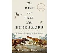 The Rise and Fall of the Dinosaurs: A New History of a Lost World