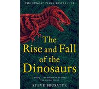 The Rise And Fall Of The Dinosaurs: The Untold Story of a Lost World