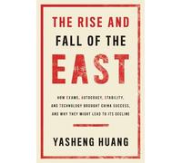 The Rise and Fall of the EAST: How Exams, Autocracy, Stability, and Technology Brought China Success, and Why They Might Lead to Its Decline