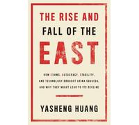 The Rise and Fall of the EAST: How Exams, Autocracy, Stability, and Technology Brought China Success, and Why They Might Lead to Its Decline