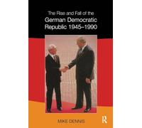 The Rise and Fall of the German Democratic Republic 1945-1990